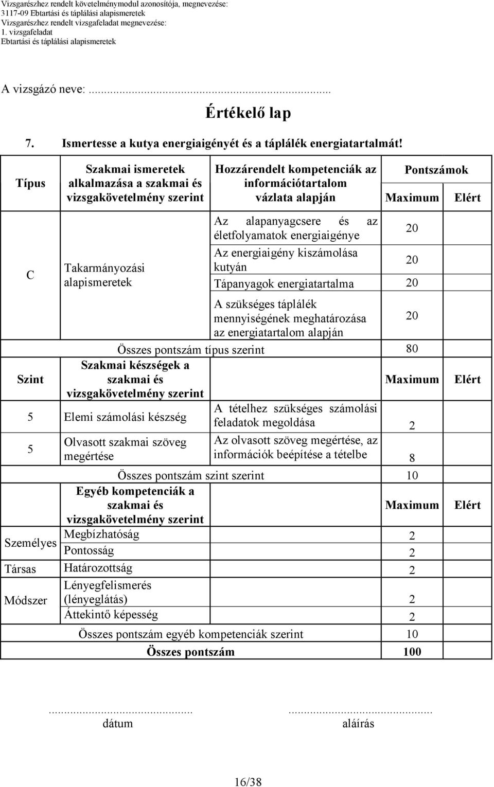 energiaigénye Az energiaigény kiszámolása kutyán Tápanyagok energiatartalma A szükséges táplálék mennyiségének meghatározása az energiatartalom alapján Összes pontszám típus szerint 80 Szakmai