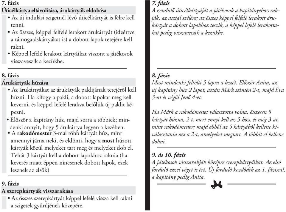 fázis Árukártyák húzása Az árukártyákat az árukátyák paklijának tetejéről kell húzni. Ha kifogy a pakli, a dobott lapokat meg kell keverni, és képpel lefelé lerakva belőlük új paklit képezni.