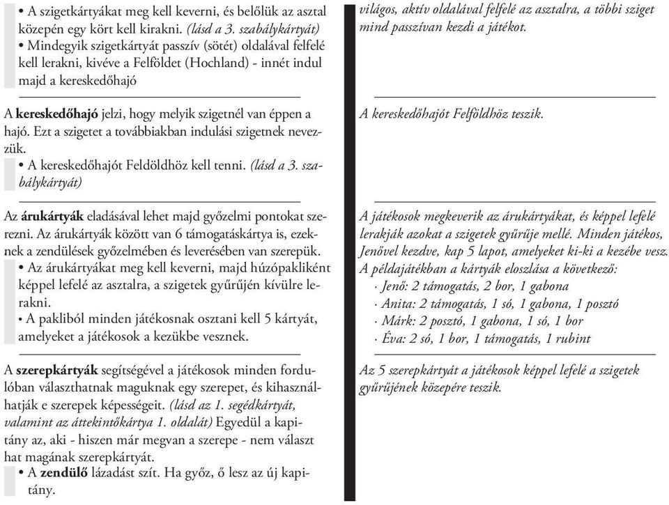 van éppen a hajó. Ezt a szigetet a továbbiakban indulási szigetnek nevezzük. A kereskedőhajót Feldöldhöz kell tenni. (lásd a 3.