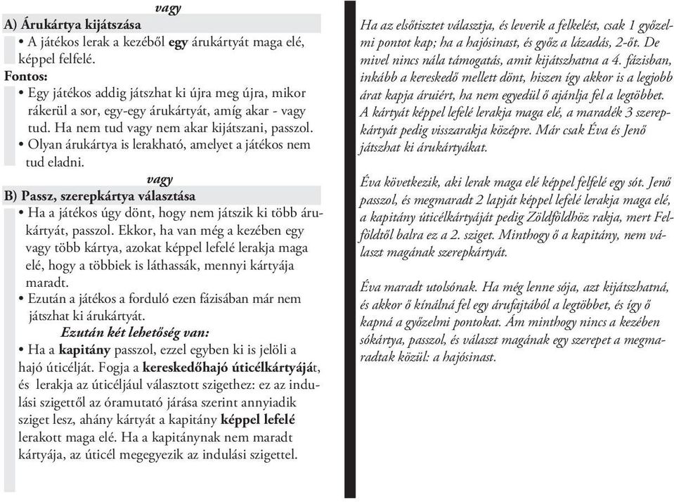 Olyan árukártya is lerakható, amelyet a játékos nem tud eladni. vagy B) Passz, szerepkártya választása Ha a játékos úgy dönt, hogy nem játszik ki több árukártyát, passzol.