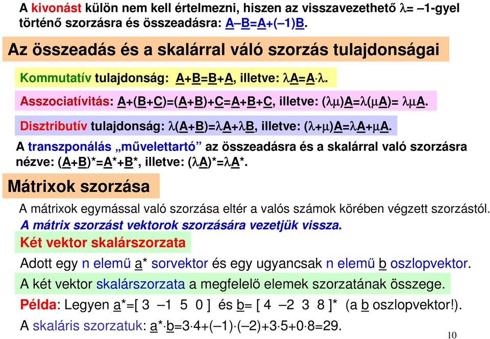 Disztributív tulajdonság: λ(a+b)=λa+λb, illetve: (λ+µ)a=λa+µa. A transzponálás művelettartó az összeadásra és a skalárral való szorzásra nézve: (A+B)*=A*+B*, illetve: (λa)*=λa*.