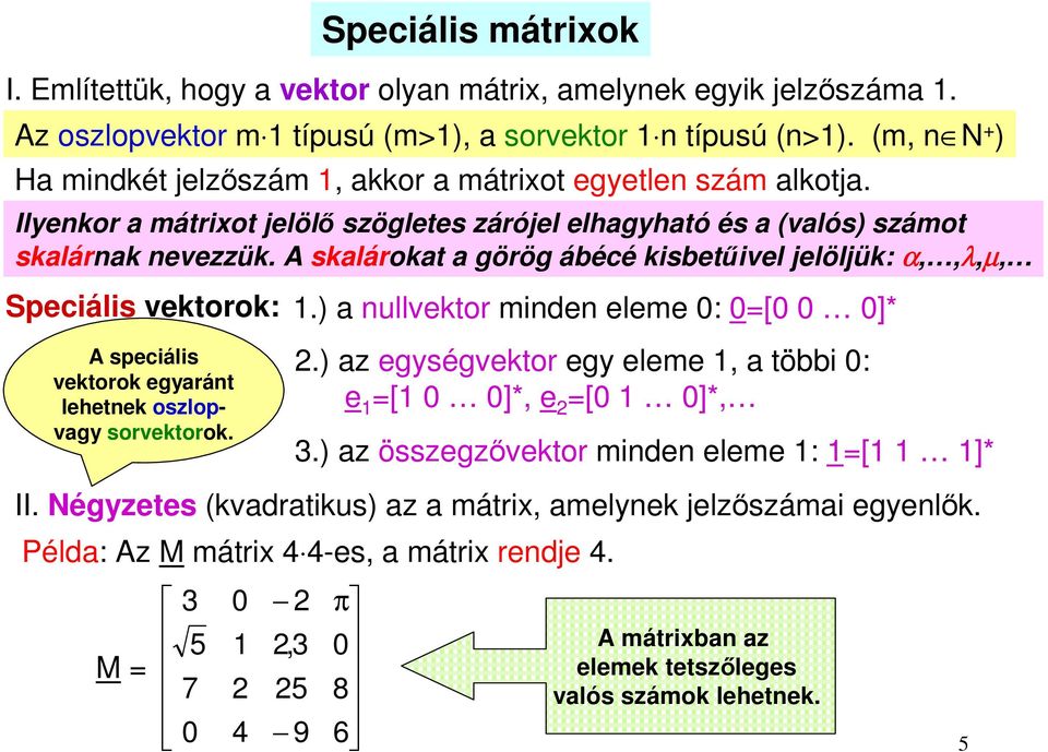 A skalárokat a görög ábécé kisbetűivel jelöljük: α,,λ,µ, Speciális vektorok:.) a nullvektor minden eleme : =[ ]* A speciális vektorok egyaránt lehetnek oszlopvagy sorvektorok.