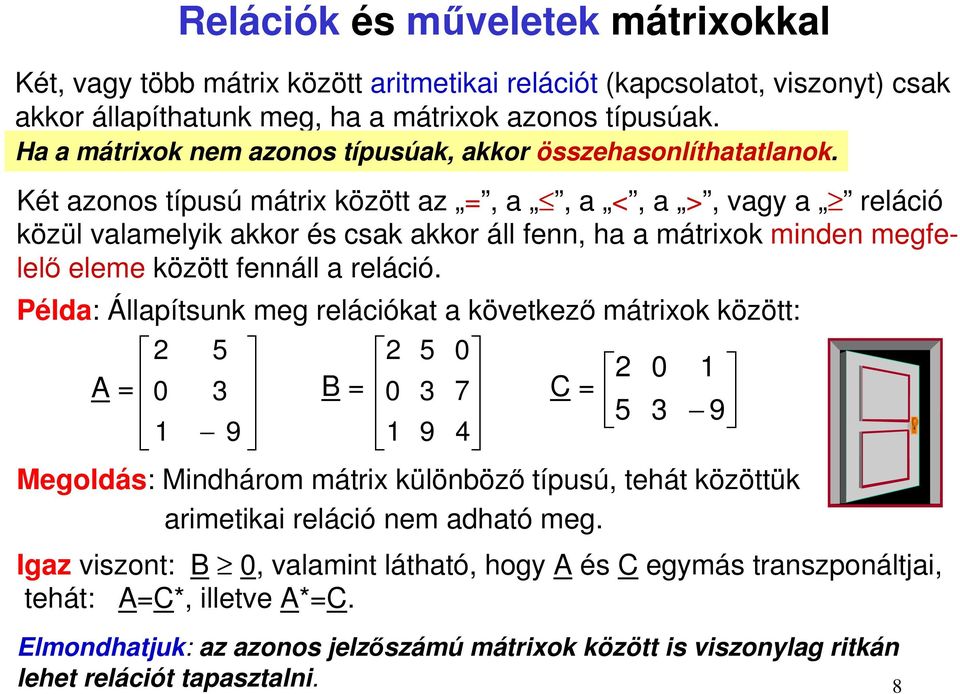 Két azonos típusú mátrix között az =, a, a <, a >, vagy a reláció közül valamelyik akkor és csak akkor áll fenn, ha a mátrixok minden megfelelő eleme között fennáll a reláció.