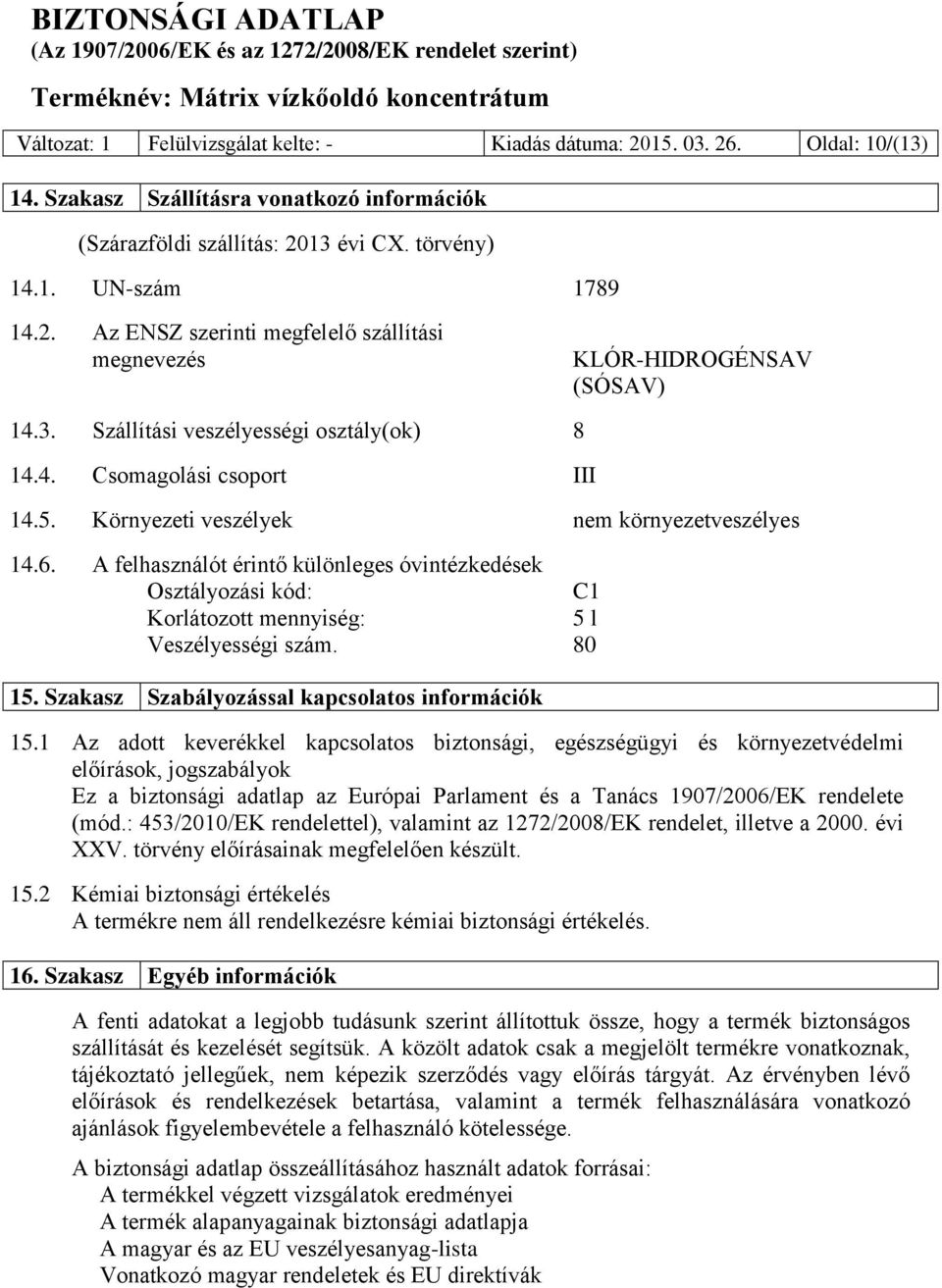 A felhasználót érintő különleges óvintézkedések Osztályozási kód: C1 Korlátozott mennyiség: 5 l Veszélyességi szám. 80 15. Szakasz Szabályozással kapcsolatos információk 15.