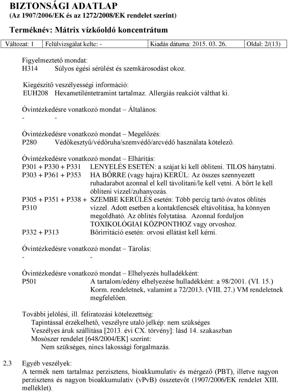 Óvintézkedésre vonatkozó mondat Általános: - - Óvintézkedésre vonatkozó mondat Megelőzés: P280 Védőkesztyű/védőruha/szemvédő/arcvédő használata kötelező.