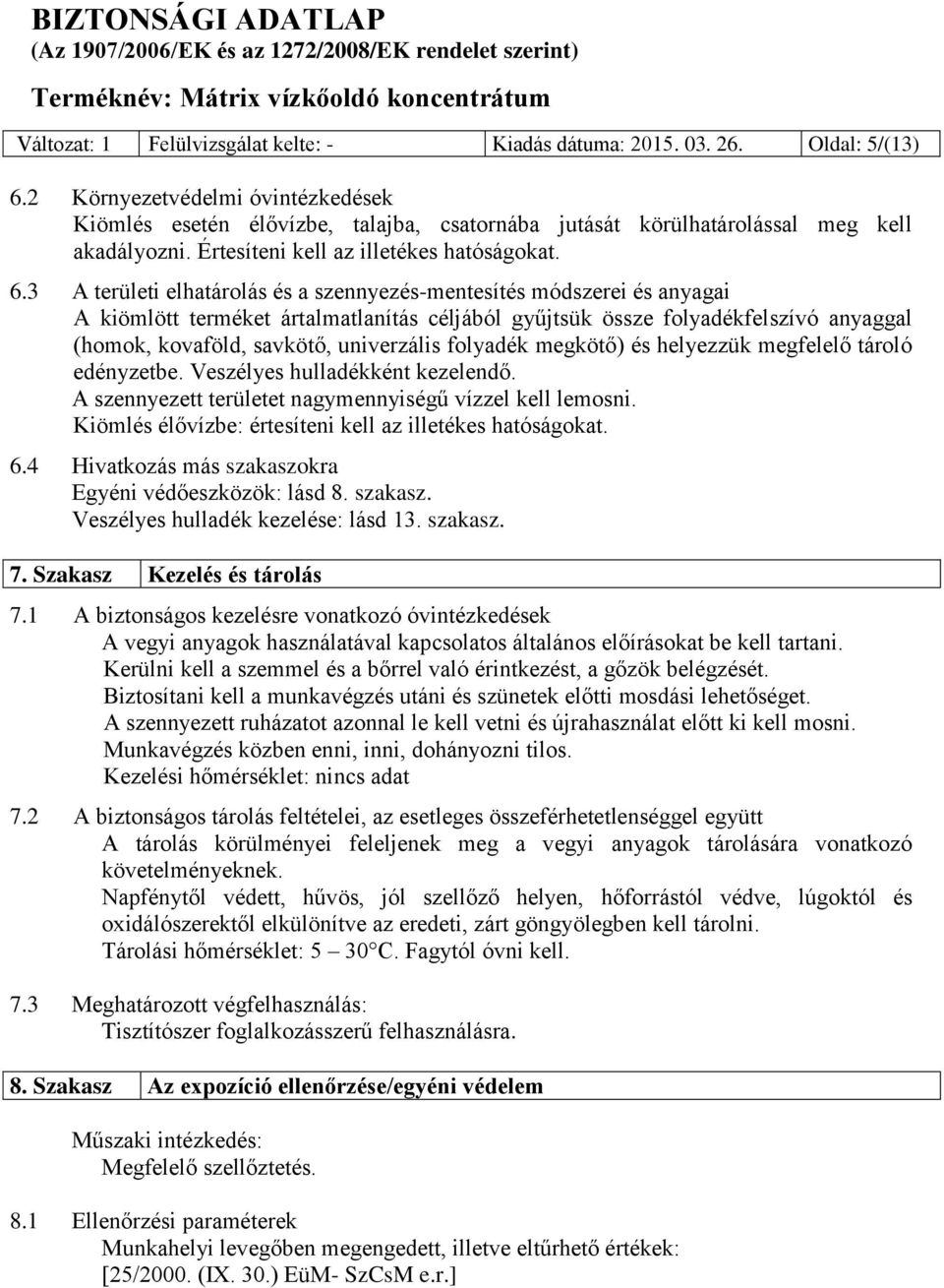 3 A területi elhatárolás és a szennyezés-mentesítés módszerei és anyagai A kiömlött terméket ártalmatlanítás céljából gyűjtsük össze folyadékfelszívó anyaggal (homok, kovaföld, savkötő, univerzális