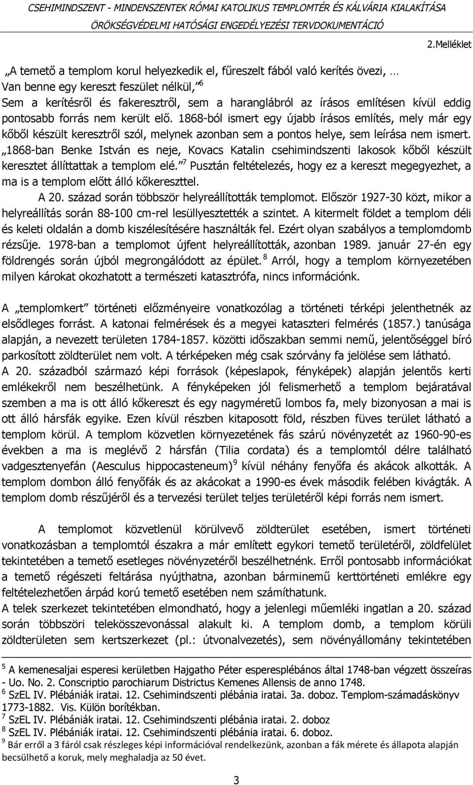 1868-ban Benke István es neje, Kovacs Katalin csehimindszenti lakosok kőből készült keresztet állíttattak a templom elé.