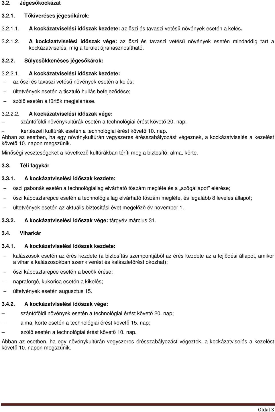 A kockázatviselési időszak kezdete: az őszi és tavaszi vetésű növények esetén a kelés; ültetvények esetén a tisztuló hullás befejeződése; szőlő esetén a fürtök megjelenése. 3.2.