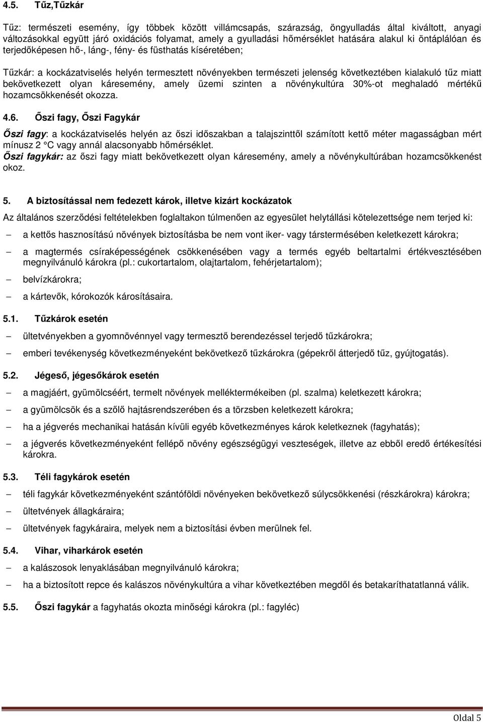 miatt bekövetkezett olyan káresemény, amely üzemi szinten a növénykultúra 30%-ot meghaladó mértékű hozamcsökkenését okozza. 4.6.