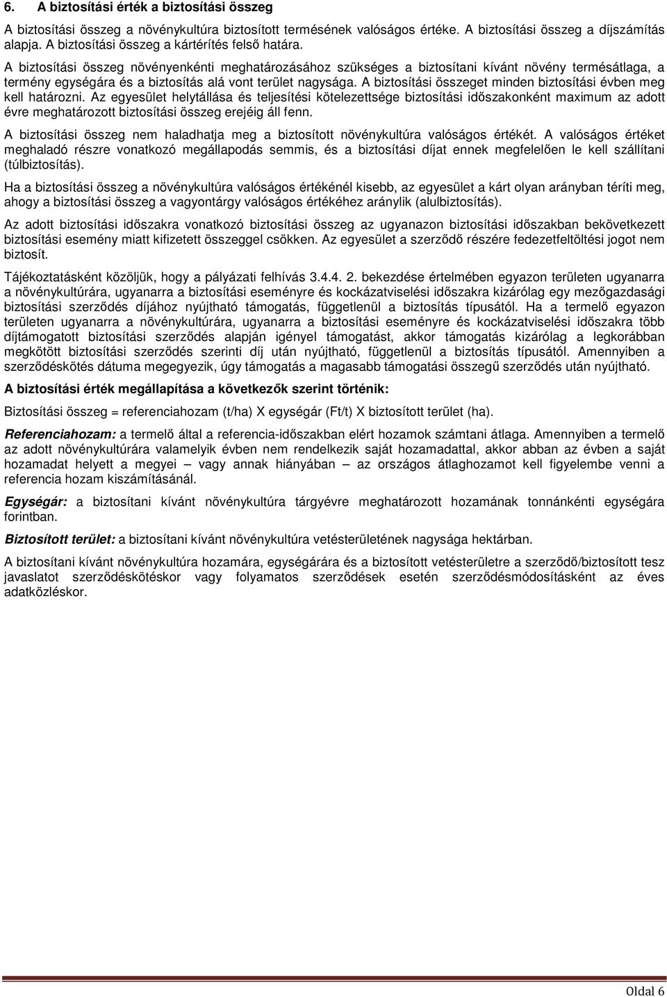 A biztosítási összeg növényenkénti meghatározásához szükséges a biztosítani kívánt növény termésátlaga, a termény egységára és a biztosítás alá vont terület nagysága.