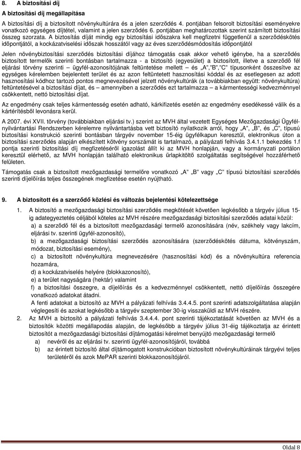 A biztosítás díját mindig egy biztosítási időszakra kell megfizetni függetlenül a szerződéskötés időpontjától, a kockázatviselési időszak hosszától vagy az éves szerződésmódosítás időpontjától Jelen