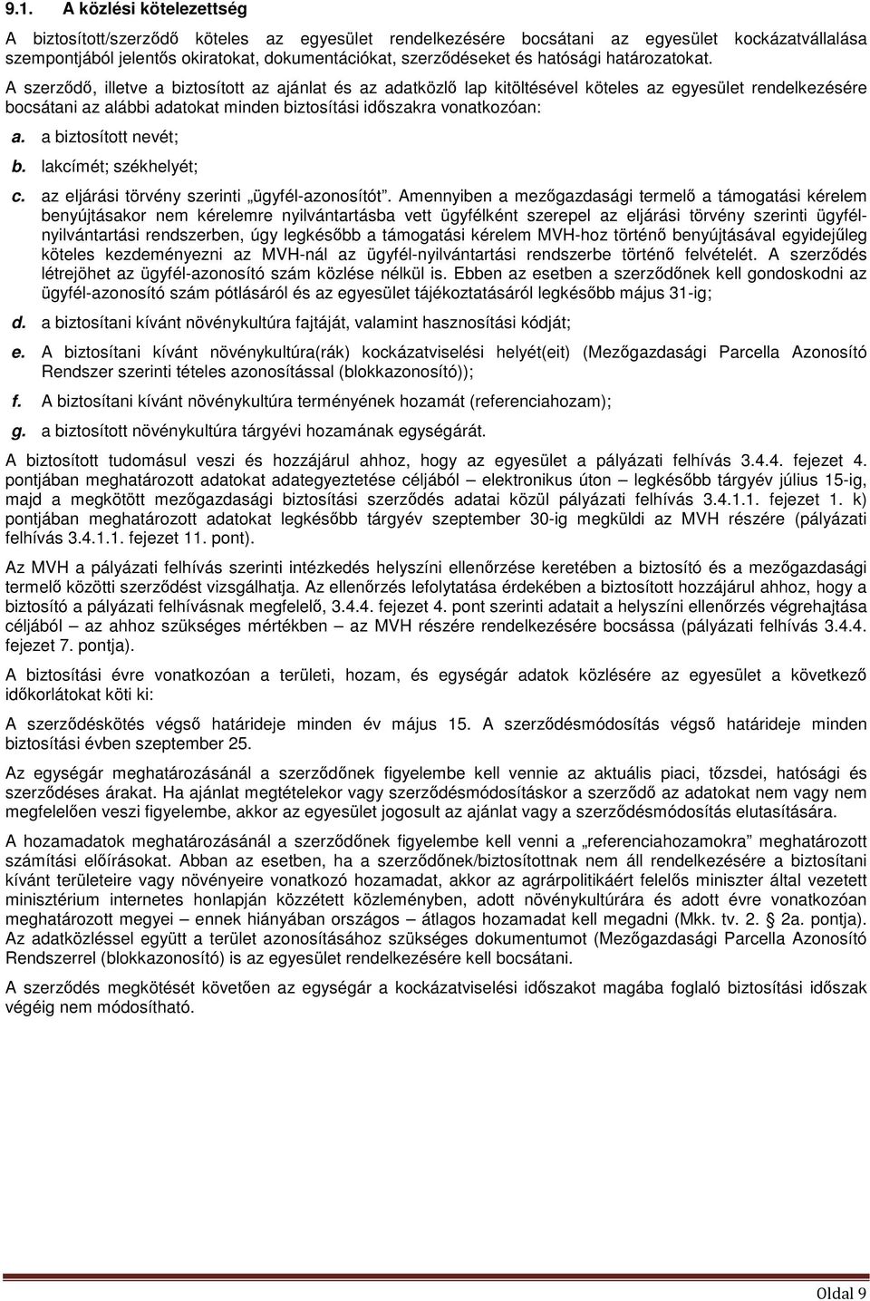 A szerződő, illetve a biztosított az ajánlat és az adatközlő lap kitöltésével köteles az egyesület rendelkezésére bocsátani az alábbi adatokat minden biztosítási időszakra vonatkozóan: a.