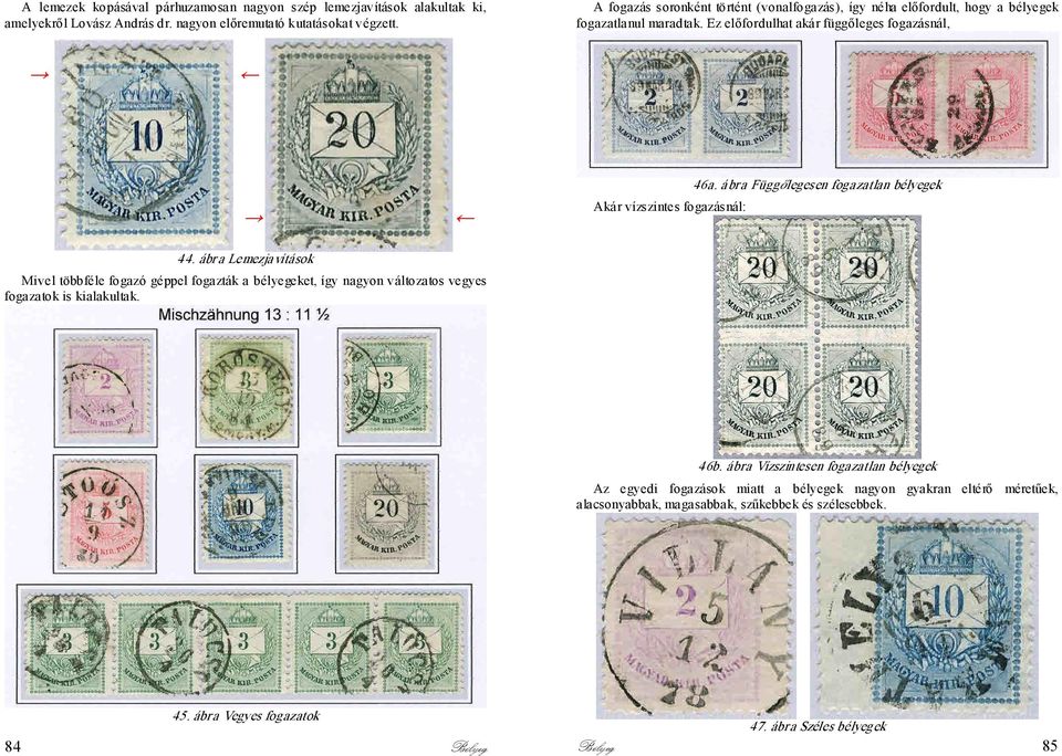 á bra Függőlegesen fogazatlan bélyegek 44. ábr a Lemezja vítások Mivel többféle fogazó géppel fogazták a bélyegeket, így nagyon változatos vegyes fogazatok is kialakultak. 46b.
