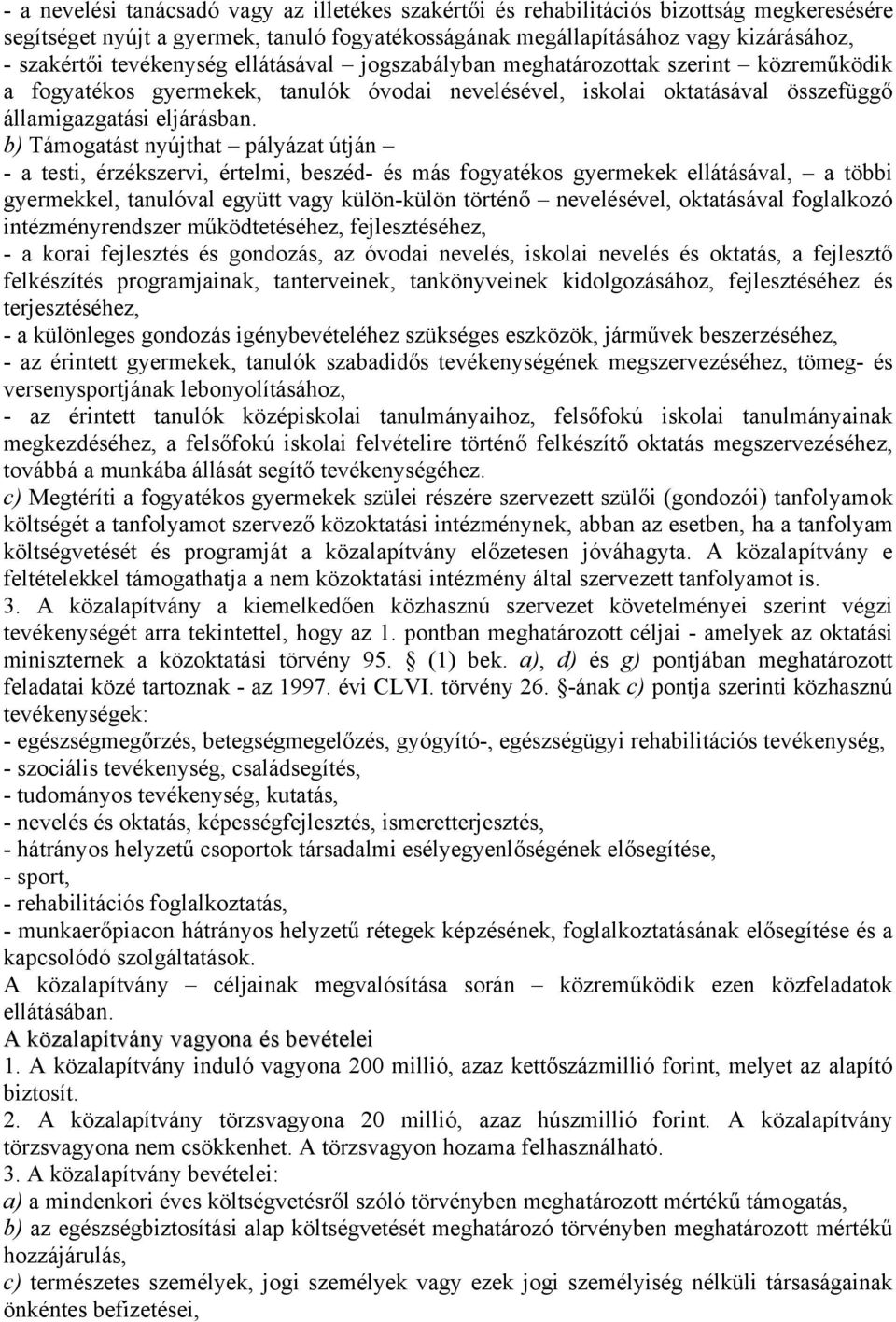 b) Támogatást nyújthat pályázat útján - a testi, érzékszervi, értelmi, beszéd- és más fogyatékos gyermekek ellátásával, a többi gyermekkel, tanulóval együtt vagy külön-külön történő nevelésével,