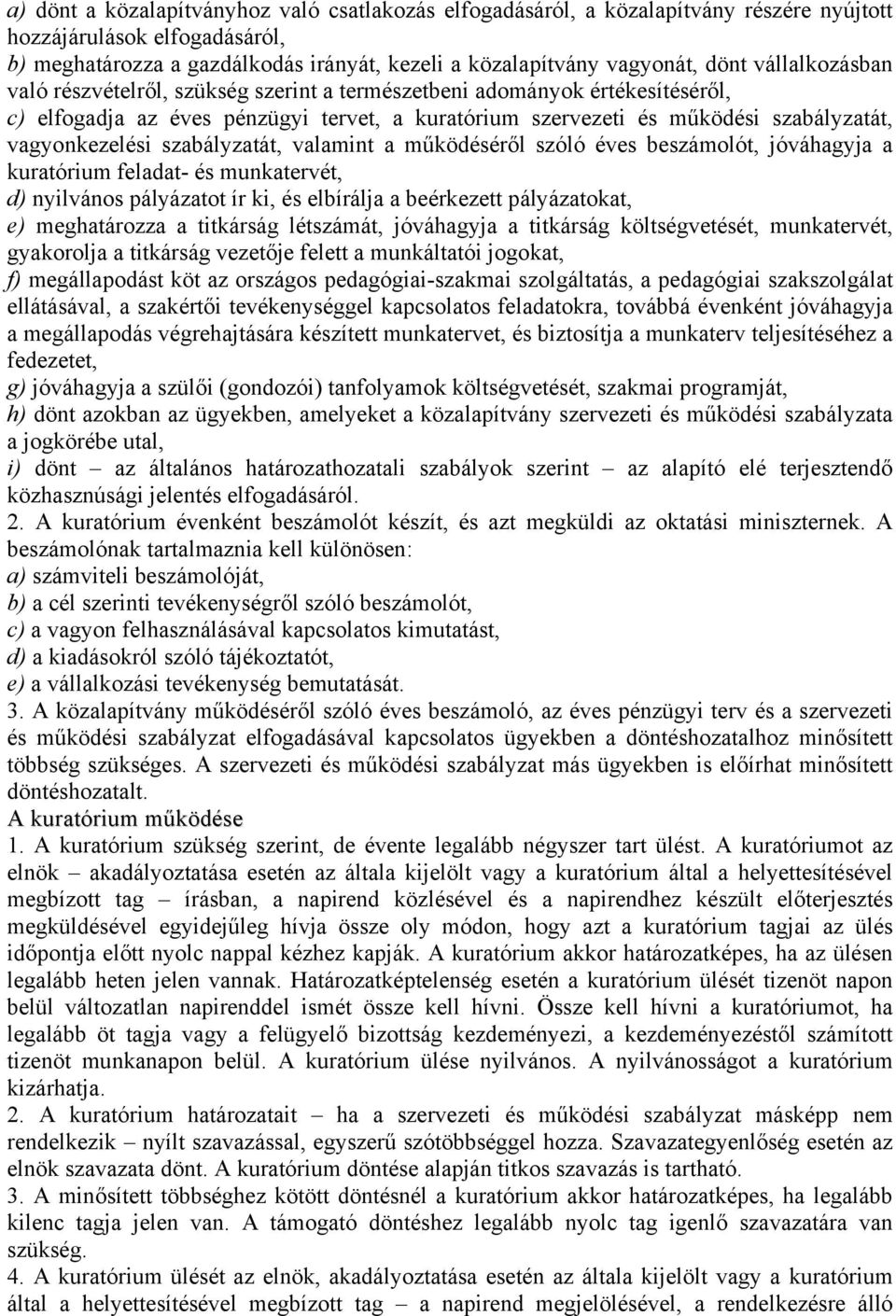 szabályzatát, valamint a működéséről szóló éves beszámolót, jóváhagyja a kuratórium feladat- és munkatervét, d) nyilvános pályázatot ír ki, és elbírálja a beérkezett pályázatokat, e) meghatározza a