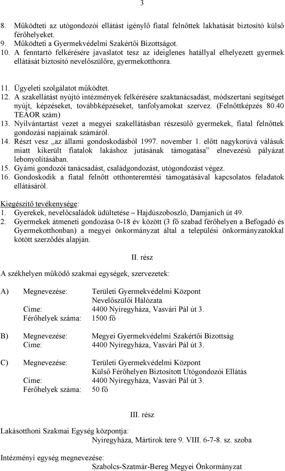 A szakellátást nyújtó intézmények felkérésére szaktanácsadást, módszertani segítséget nyújt, képzéseket, továbbképzéseket, tanfolyamokat szervez. (Felnőttképzés 80.40 TEÁOR szám) 13.