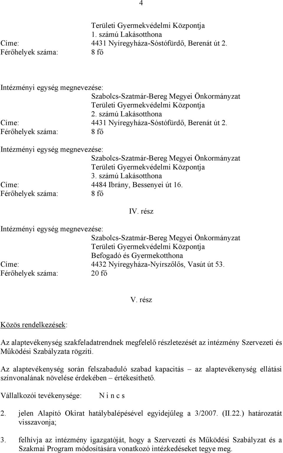 rész Közös rendelkezések: Az alaptevékenység szakfeladatrendnek megfelelő részletezését az intézmény Szervezeti és Működési Szabályzata rögzíti.