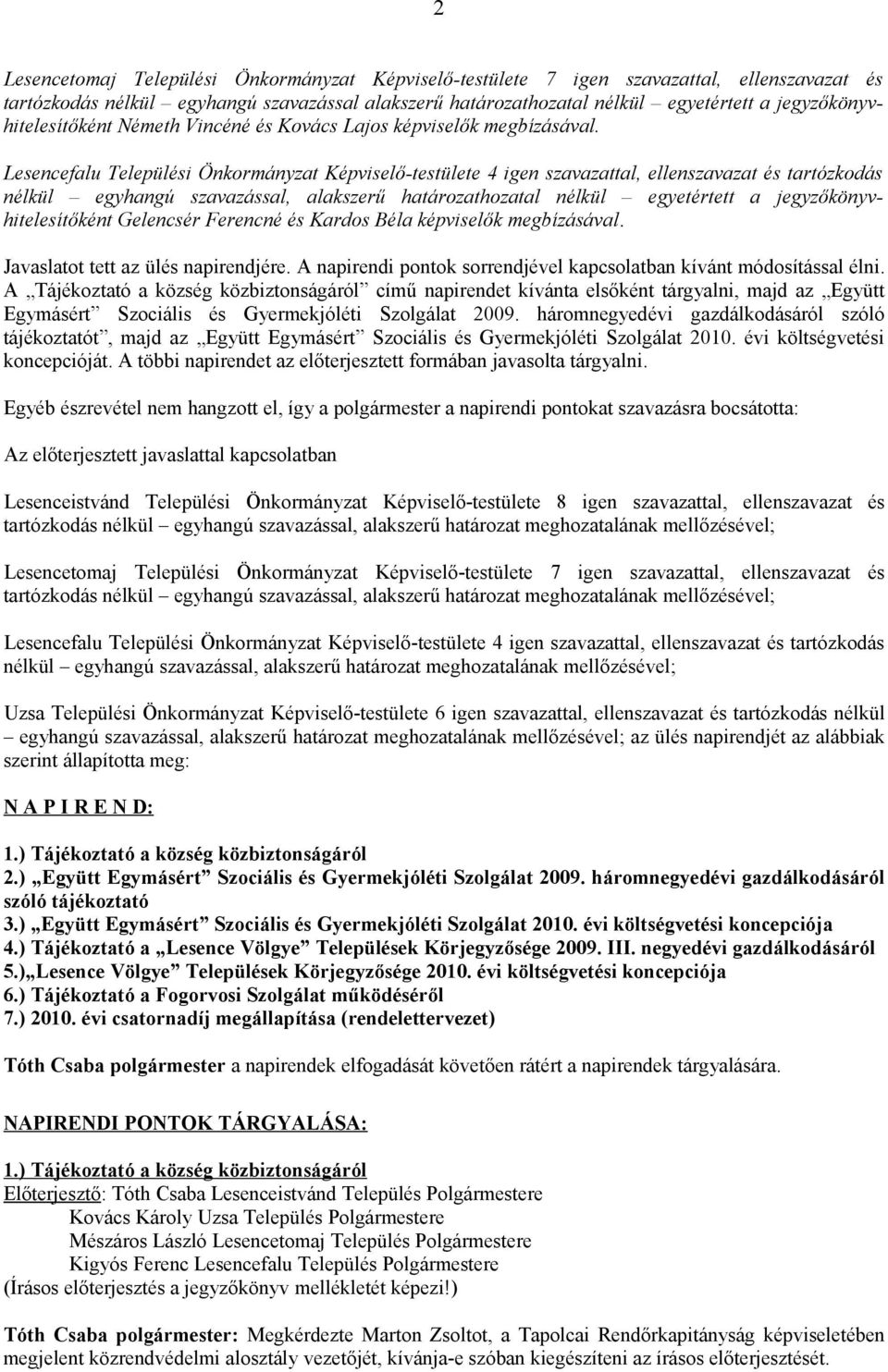 Lesencefalu Települési Önkormányzat Képviselő-testülete 4 igen szavazattal, ellenszavazat és tartózkodás nélkül egyhangú szavazással, alakszerű határozathozatal nélkül egyetértett a