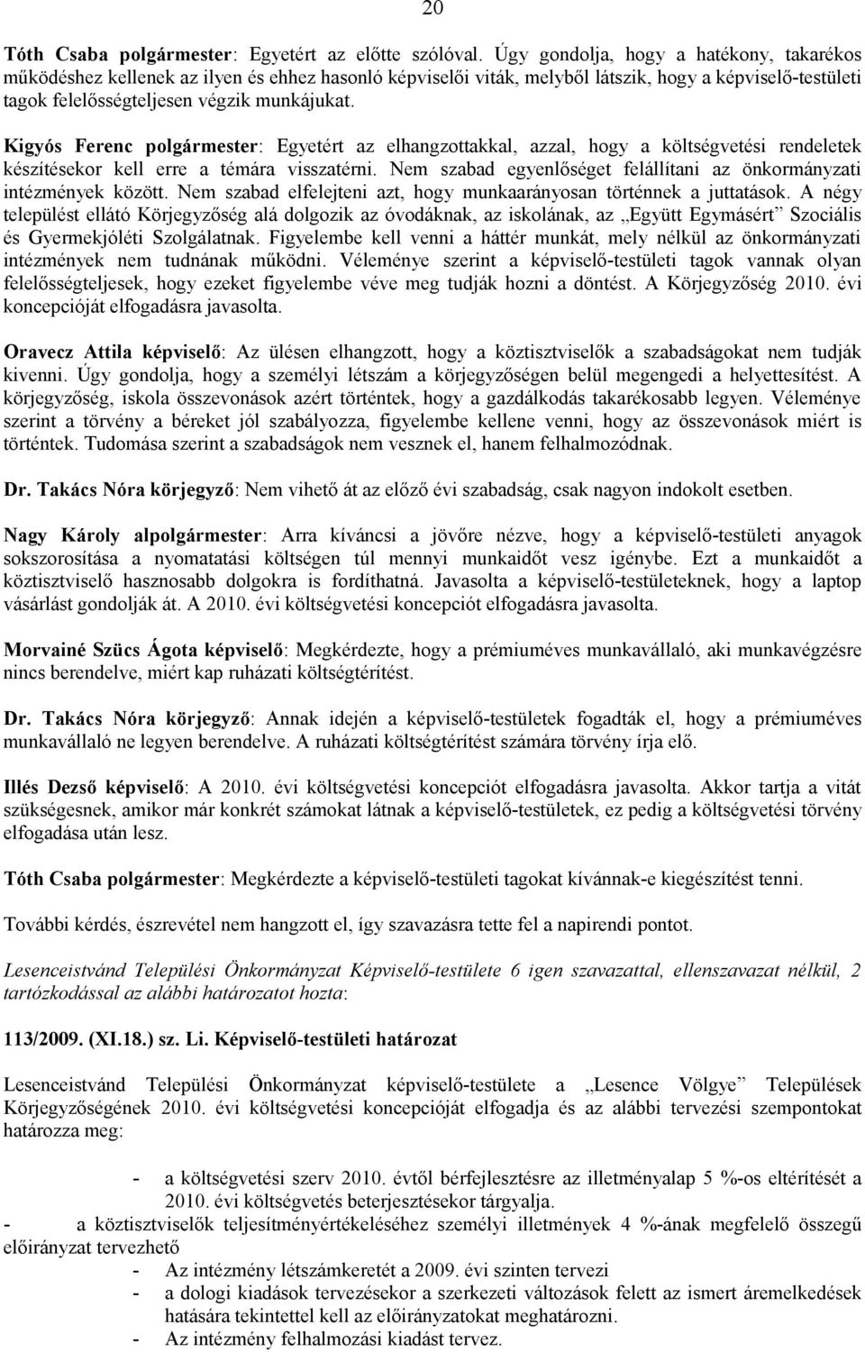 Kigyós Ferenc polgármester: Egyetért az elhangzottakkal, azzal, hogy a költségvetési rendeletek készítésekor kell erre a témára visszatérni.