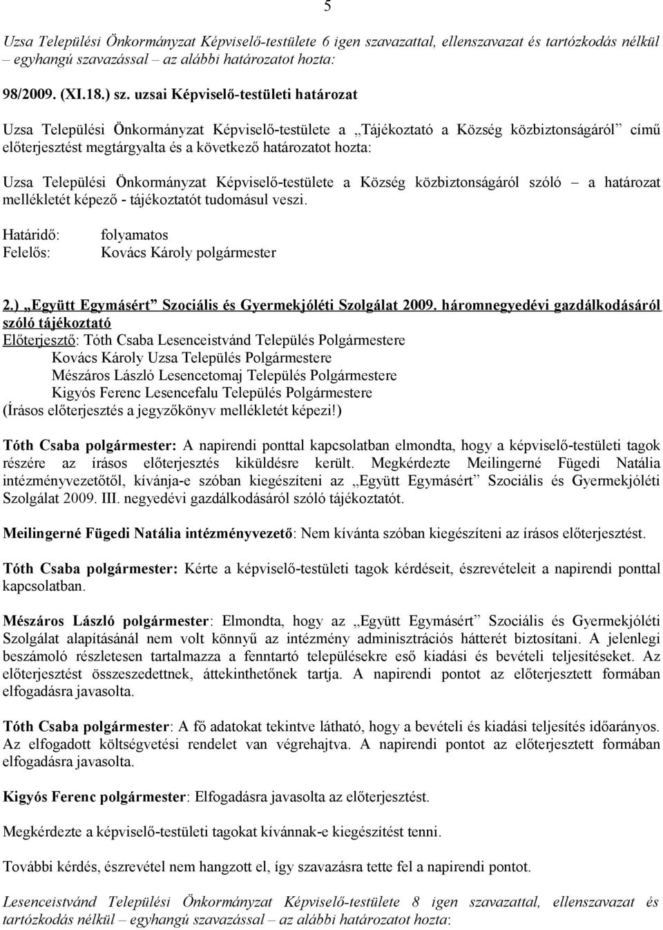 Települési Önkormányzat Képviselő-testülete a Község közbiztonságáról szóló a határozat mellékletét képező - tájékoztatót tudomásul veszi. Határidő: Felelős: folyamatos Kovács Károly polgármester 2.