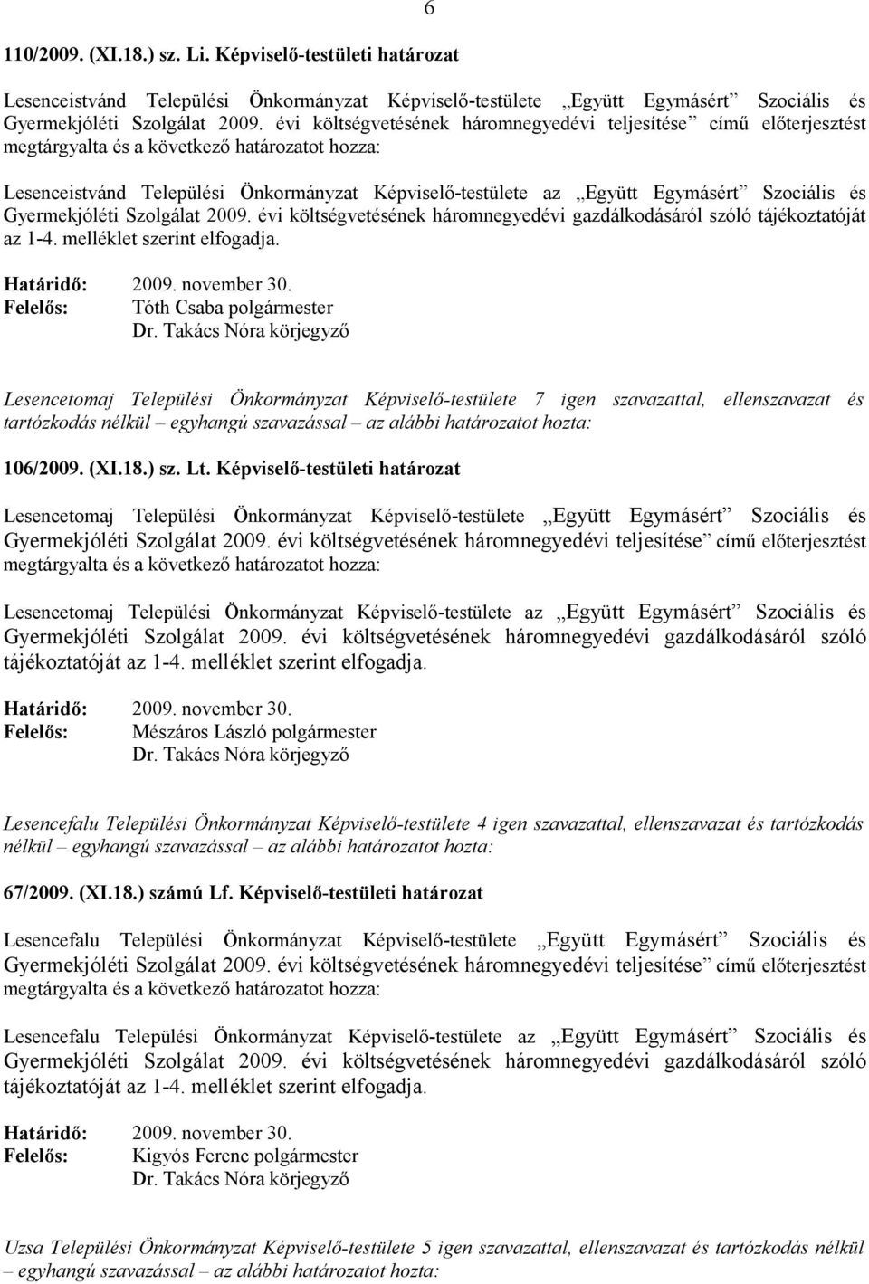 Szociális és Gyermekjóléti Szolgálat 2009. évi költségvetésének háromnegyedévi gazdálkodásáról szóló tájékoztatóját az 1-4. melléklet szerint elfogadja. Határidő: 2009. november 30.