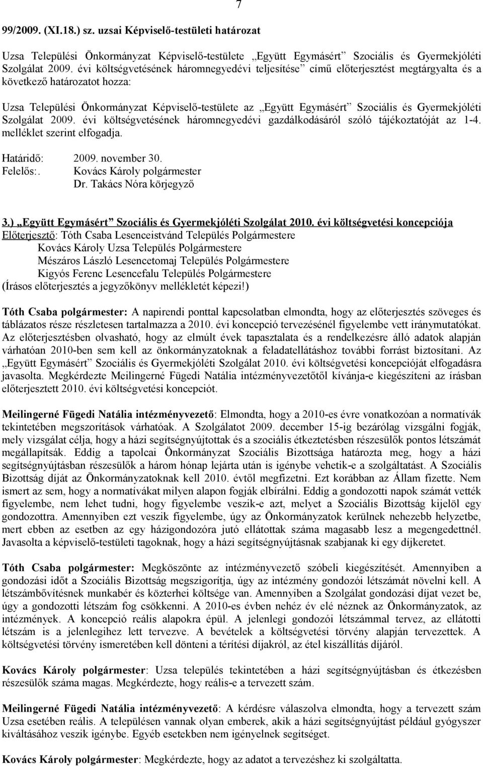 Gyermekjóléti Szolgálat 2009. évi költségvetésének háromnegyedévi gazdálkodásáról szóló tájékoztatóját az 1-4. melléklet szerint elfogadja. Határidő: 2009. november 30. Felelős:.