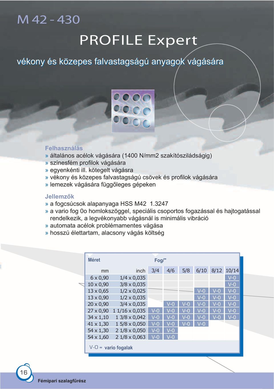 3247» a vario fog 0o homlokszöggel, speciális csoportos fogazással és hajtogatással rendelkezik, a legvékonyabb vágásnál is minimális vibráció» automata acélok problémamentes vágása» hosszú