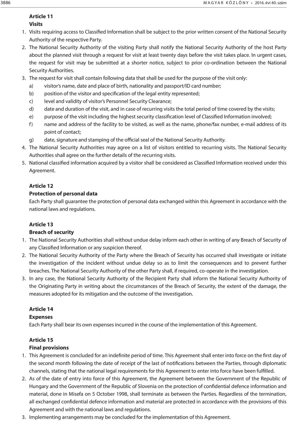 The National Security Authority of the visiting Party shall notify the National Security Authority of the host Party about the planned visit through a request for visit at least twenty days before