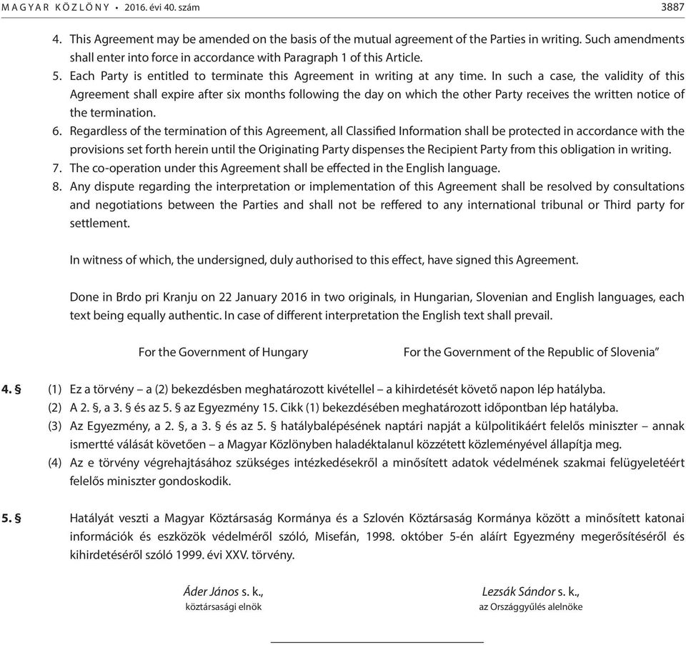 In such a case, the validity of this Agreement shall expire after six months following the day on which the other Party receives the written notice of the termination. 6.