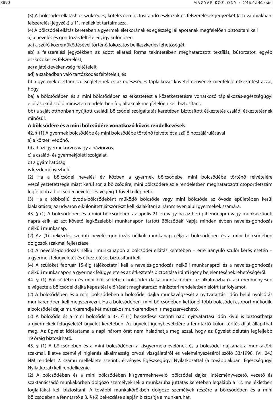 (4) A bölcsődei ellátás keretében a gyermek életkorának és egészségi állapotának megfelelően biztosítani kell a) a nevelés és gondozás feltételeit, így különösen aa) a szülő közreműködésével történő