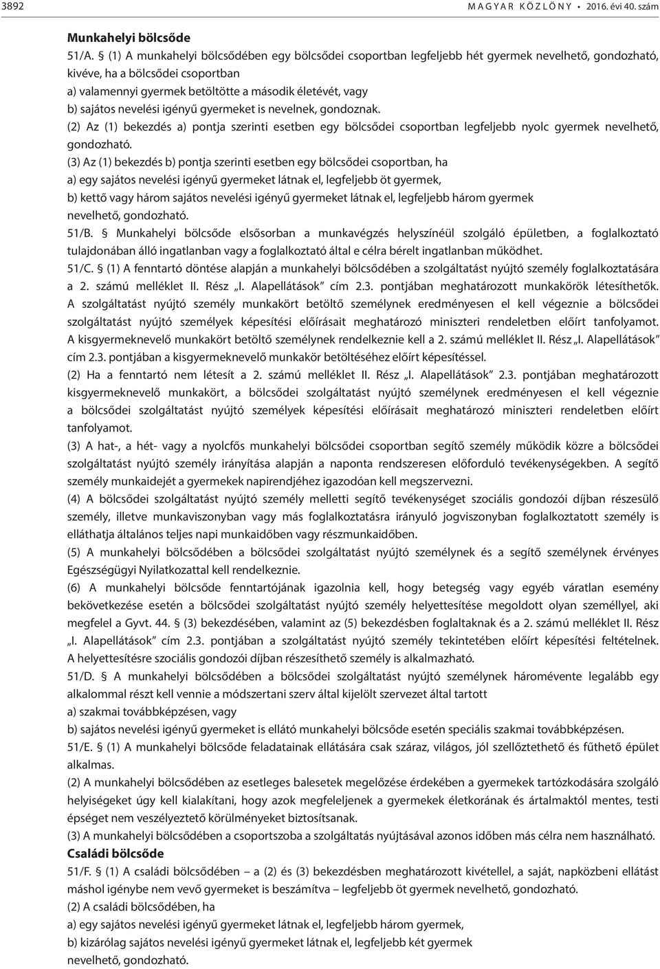 sajátos nevelési igényű gyermeket is nevelnek, gondoznak. (2) Az (1) bekezdés a) pontja szerinti esetben egy bölcsődei csoportban legfeljebb nyolc gyermek nevelhető, gondozható.