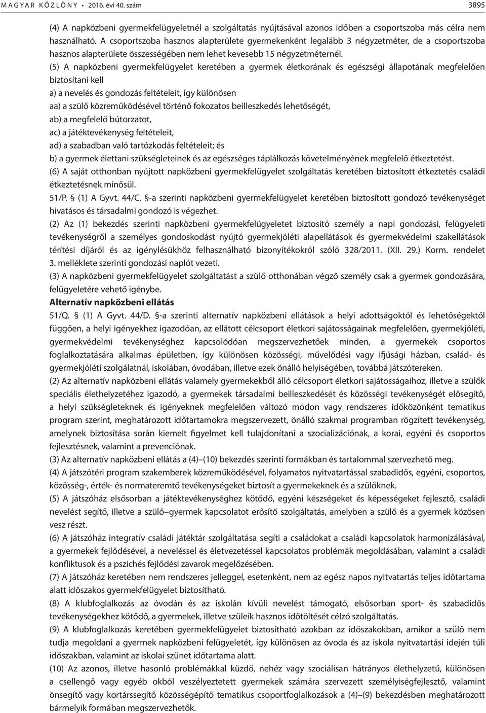 (5) A napközbeni gyermekfelügyelet keretében a gyermek életkorának és egészségi állapotának megfelelően biztosítani kell a) a nevelés és gondozás feltételeit, így különösen aa) a szülő