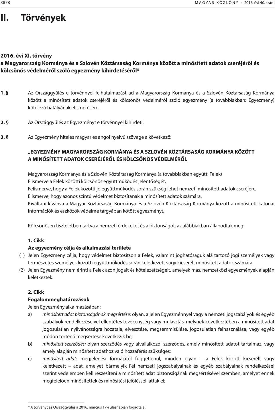 Az Országgyűlés e törvénnyel felhatalmazást ad a Magyarország Kormánya és a Szlovén Köztársaság Kormánya között a minősített adatok cseréjéről és kölcsönös védelméről szóló egyezmény (a továbbiakban: