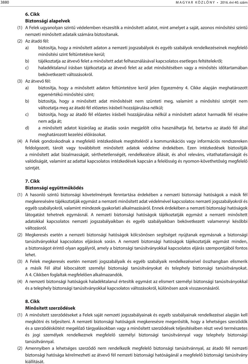 (2) Az átadó fél: a) biztosítja, hogy a minősített adaton a nemzeti jogszabályok és egyéb szabályok rendelkezéseinek megfelelő minősítési szint feltüntetésre kerül; b) tájékoztatja az átvevő felet a