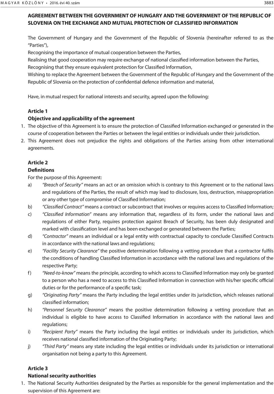 Government of the Republic of Slovenia (hereinafter referred to as the Parties ), Recognising the importance of mutual cooperation between the Parties, Realising that good cooperation may require