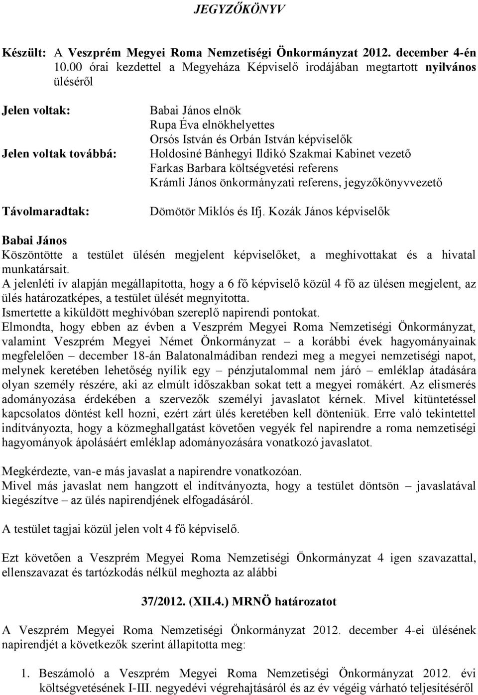 képviselők Holdosiné Bánhegyi Ildikó Szakmai Kabinet vezető Farkas Barbara költségvetési referens Krámli János önkormányzati referens, jegyzőkönyvvezető Dömötör Miklós és Ifj.