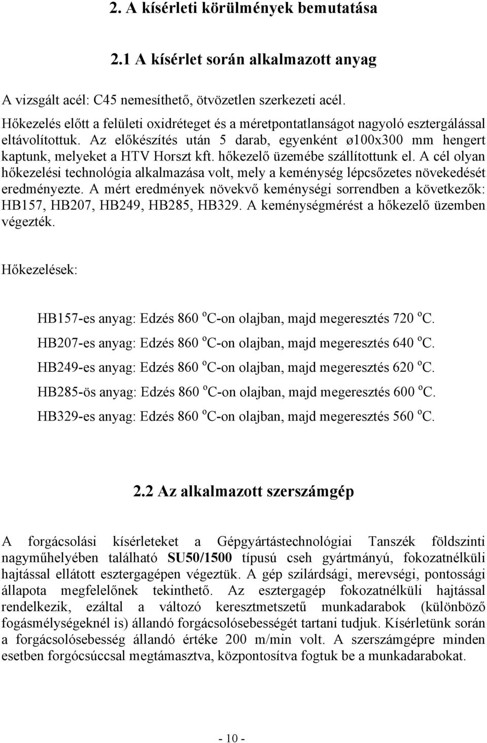 hőkezelő üzemébe szállítottunk el. A cél olyan hőkezelési technológia alkalmazása volt, mely a keménység lépcsőzetes növekedését eredményezte.