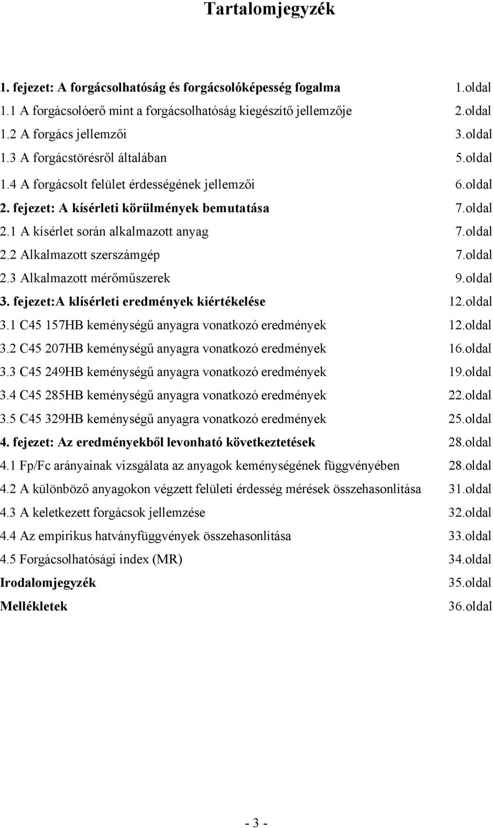 oldal 2.3 Alkalmazott mérőműszerek 9.oldal 3. fejezet:a klísérleti eredmények kiértékelése 12.oldal 3.1 C45 157HB keménységű anyagra vonatkozó eredmények 12.oldal 3.2 C45 207HB keménységű anyagra vonatkozó eredmények 16.