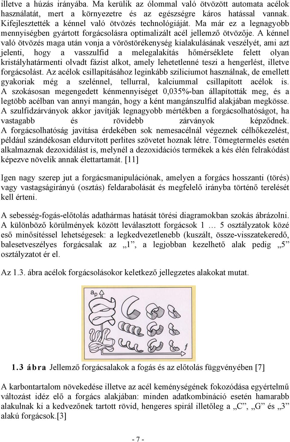 A kénnel való ötvözés maga után vonja a vöröstörékenység kialakulásának veszélyét, ami azt jelenti, hogy a vasszulfid a melegalakítás hőmérséklete felett olyan kristályhatármenti olvadt fázist alkot,