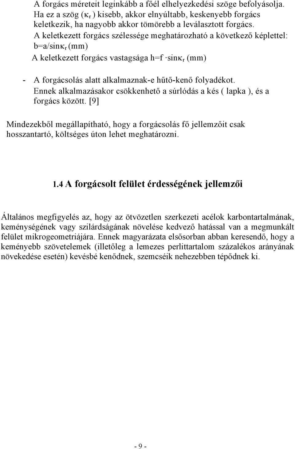 Ennek alkalmazásakor csökkenhető a súrlódás a kés ( lapka ), és a forgács között. [9] Mindezekből megállapítható, hogy a forgácsolás fő jellemzőit csak hosszantartó, költséges úton lehet meghatározni.