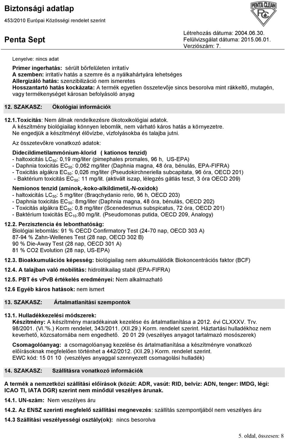 A készítmény biológiailag könnyen lebomlik, nem várható káros hatás a környezetre. Ne engedjük a készítményt élővízbe, vízfolyásokba és talajba jutni.