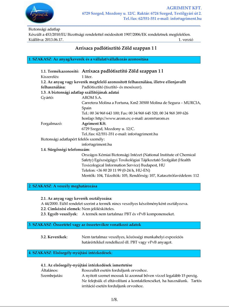 Az anyag vagy keverék megfelelő azonosított felhaszn{l{sa, illetve ellenjavallt felhaszn{l{sa: Padlótisztító (tisztító- és mosószer). 1.3. A biztons{gi adatlap sz{llítój{nak adatai Gy{rtó: AROM S.A. Carretera Molina a Fortuna, Km2 30500 Molina de Segura MURCIA, Spain Tel.