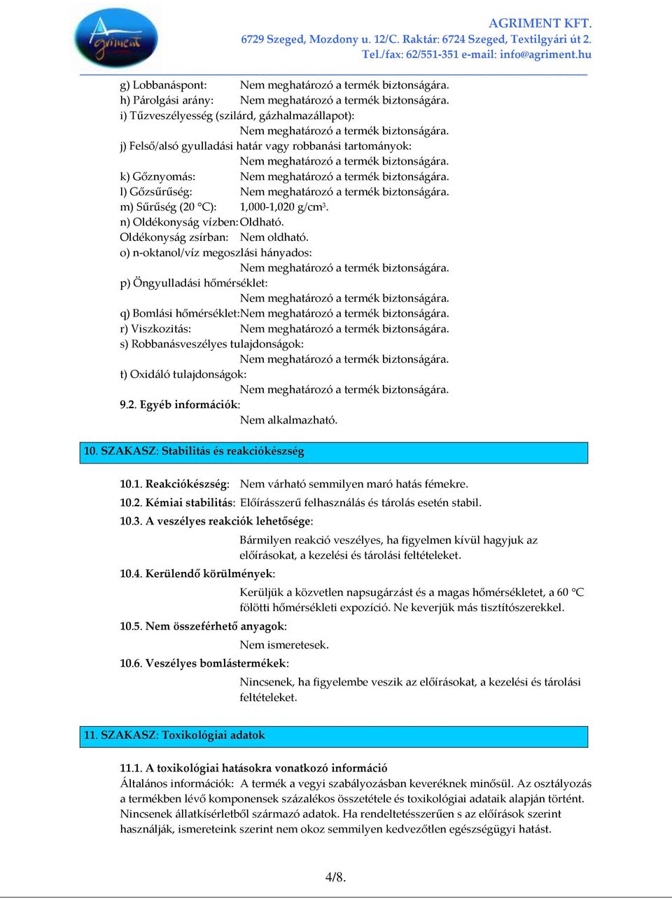 o) n-oktanol/víz megoszl{si h{nyados: p) Öngyullad{si hőmérséklet: q) Boml{si hőmérséklet: r) Viszkozit{s: s) Robban{sveszélyes tulajdons{gok: t) Oxid{ló tulajdons{gok: 9.2. Egyéb inform{ciók: 10.