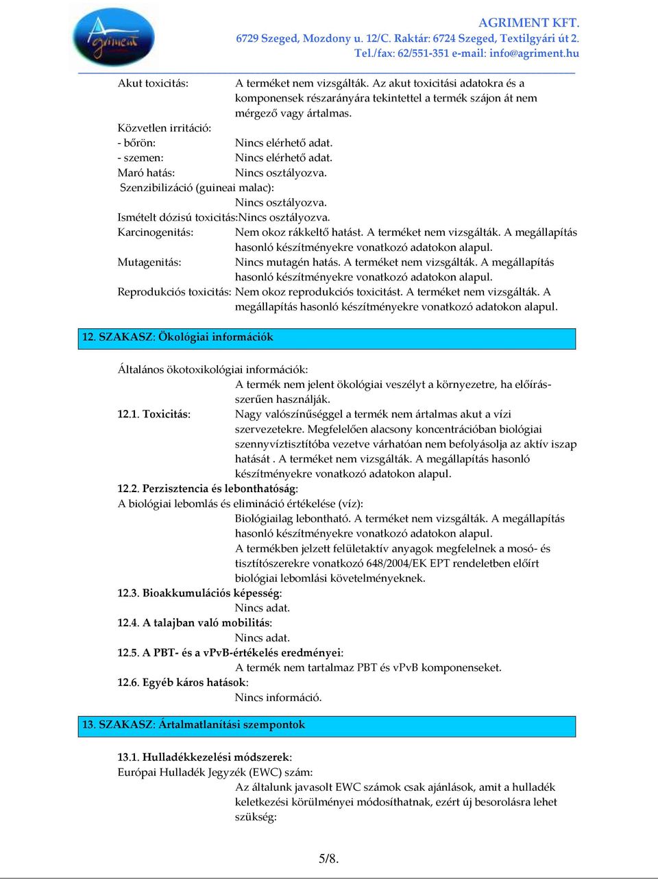 Ismételt dózisú toxicit{s:nincs oszt{lyozva. Karcinogenit{s: Nem okoz r{kkeltő hat{st. A terméket nem vizsg{lt{k. A meg{llapít{s hasonló készítményekre vonatkozó adatokon alapul.