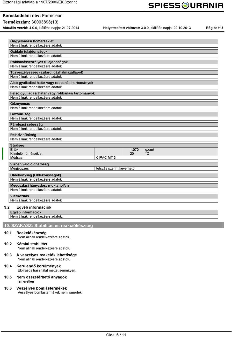 Vízben való oldhatóság Megjegyzés tetszés szerint keverhető Oldékonyság (Oldékonyságok) Megoszlási hányados: noktanol/víz Viszkozitás 9.2 Egyéb inforációk Egyéb inforációk. 10.