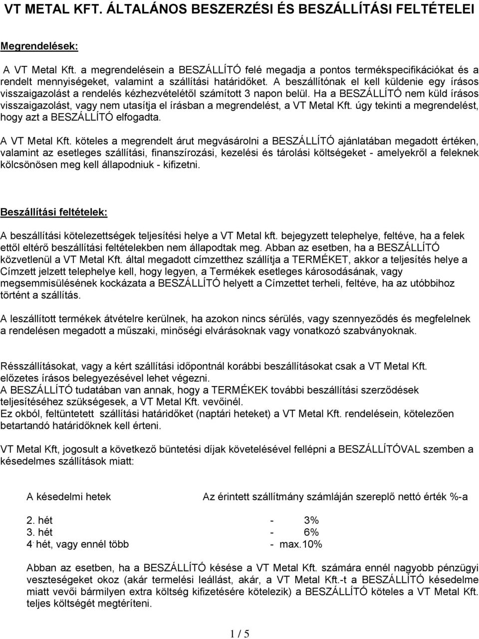 A beszállítónak el kell küldenie egy írásos visszaigazolást a rendelés kézhezvételétől számított 3 napon belül.