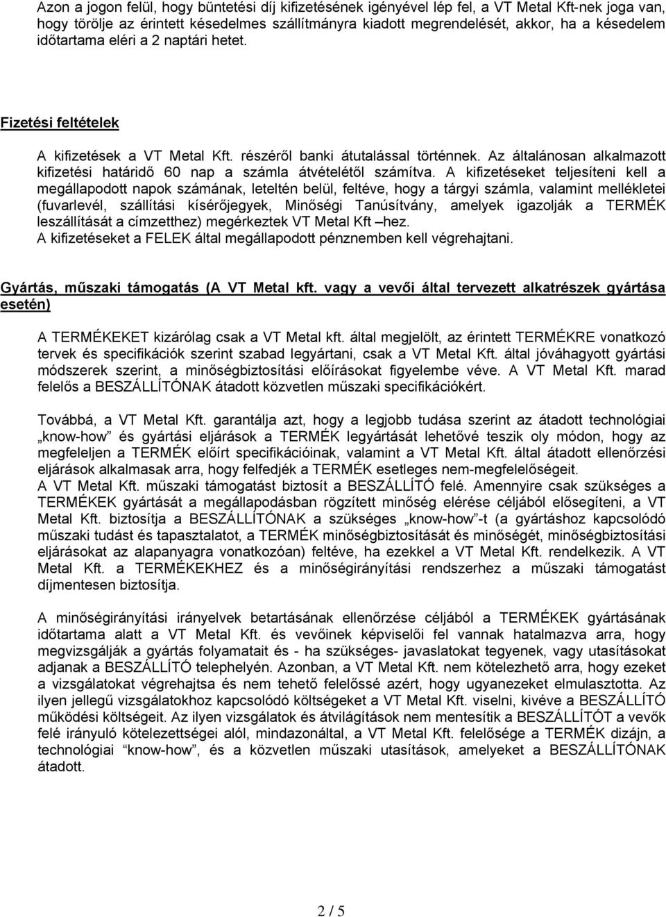 Az általánosan alkalmazott kifizetési határidő 60 nap a számla átvételétől számítva.