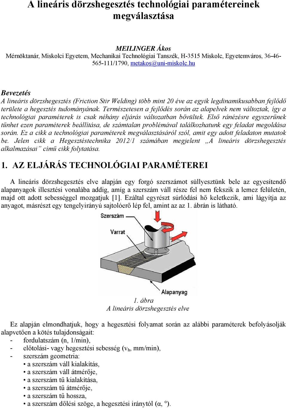 Természetesen a fejlődés során az alapelvek nem változtak, így a technológiai paraméterek is csak néhány eljárás változatban bővültek.