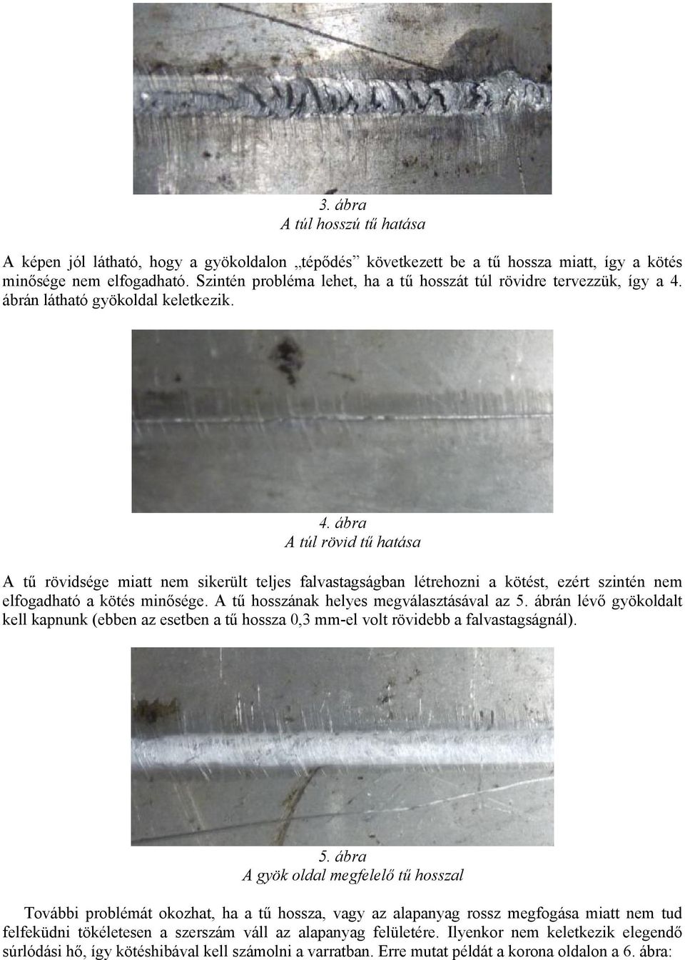 ábrán látható gyökoldal keletkezik. 4. ábra A túl rövid tű hatása A tű rövidsége miatt nem sikerült teljes falvastagságban létrehozni a kötést, ezért szintén nem elfogadható a kötés minősége.