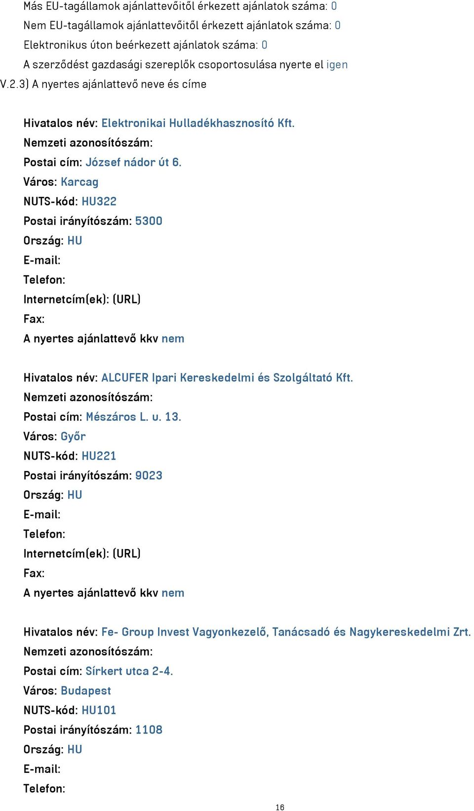 Város: Karcag NUTS-kód: HU322 Postai irányítószám: 5300 A nyertes ajánlattevő kkv nem Hivatalos név: ALCUFER Ipari Kereskedelmi és Szolgáltató Kft. Postai cím: Mészáros L. u. 13.